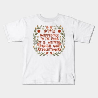 if it is inaccesible to the poor it is neither radical nor revolutionary Kids T-Shirt